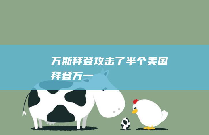 万斯 拜登攻击了半个美国 (拜登万一)