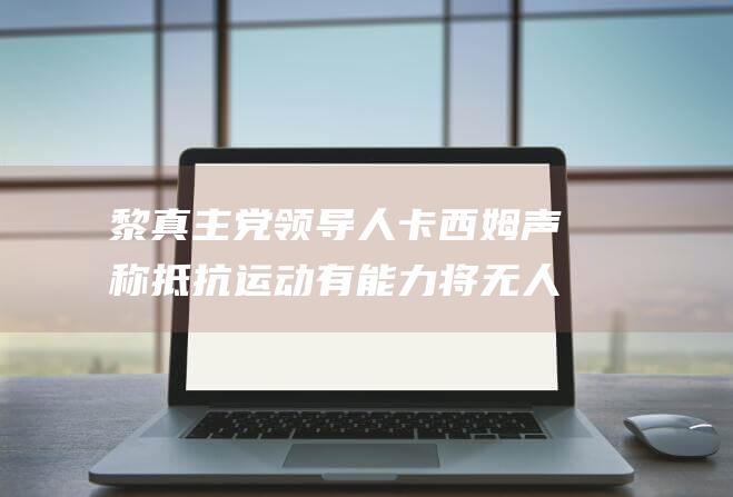 黎真主党领导人卡西姆声称抵抗运动有能力将无人机发射至以色列总理住宅 (黎真主党领导遇害)