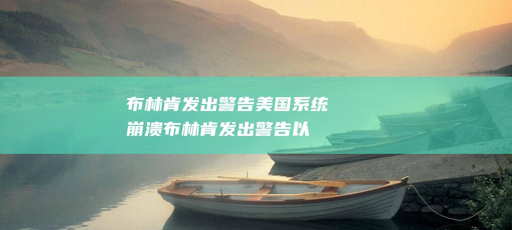 布林肯发出警告 美国系统崩溃 (布林肯发出警告 以色列或在2天内遭遇袭击)