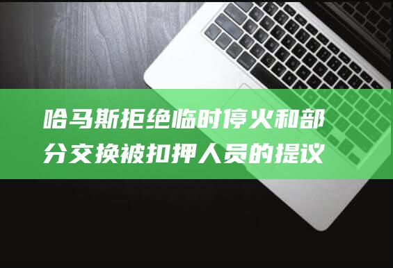 哈马斯拒绝临时停火和部分交换被扣押人员的提议 (哈马斯否认)