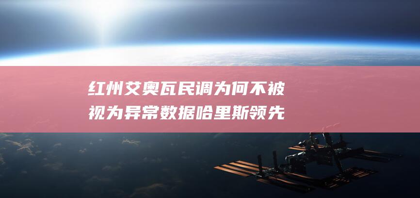 红州艾奥瓦民调 为何不被视为异常数据 哈里斯领先 (艾奥瓦州景点)