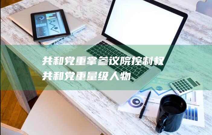 共和党重掌参议院控制权 (共和党重量级人物)