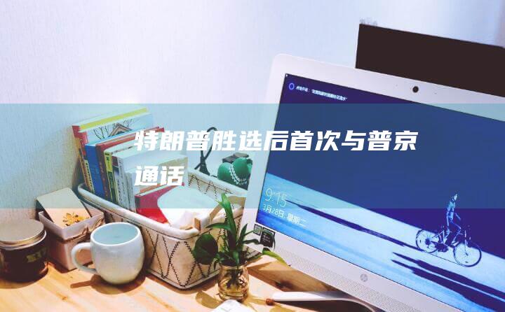 特朗普胜选后首次与普京通话