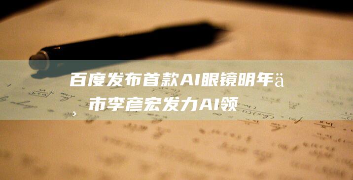 百度发布首款AI眼镜 明年上市 李彦宏发力AI领域 (百度新品发布会2021)