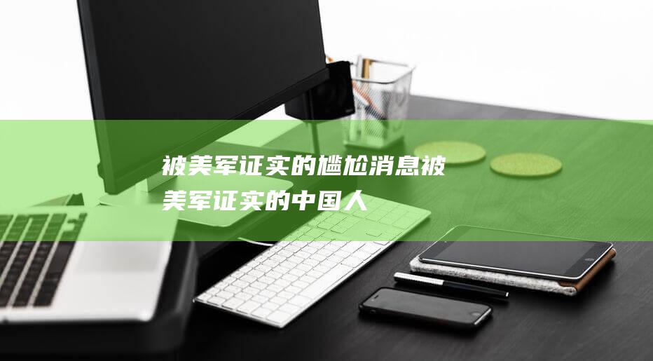被美军证实的尴尬消息 (被美军证实的中国人)