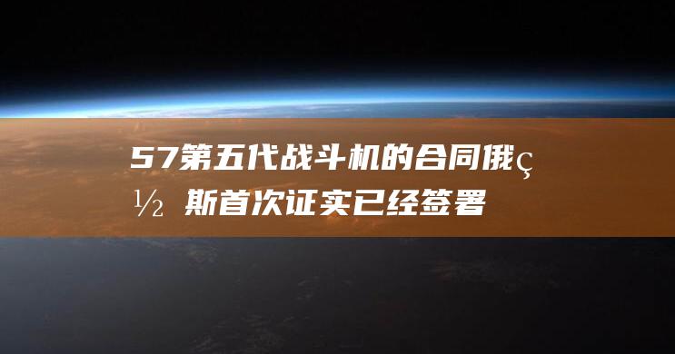 57第五代战斗机的合同 俄罗斯首次证实已经签署首批供应苏 (第五代战斗)