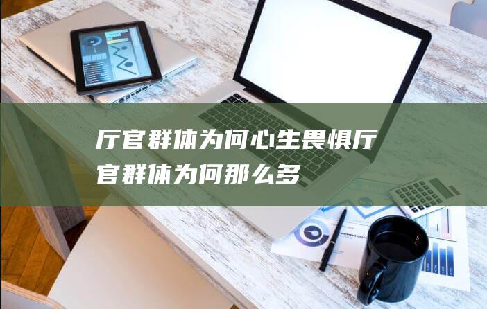 厅官群体为何心生畏惧 (厅官群体为何那么多)